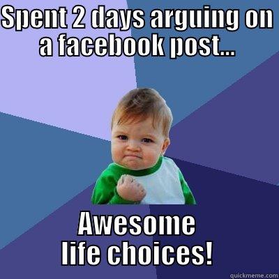 SPENT 2 DAYS ARGUING ON A FACEBOOK POST... AWESOME LIFE CHOICES! Success Kid