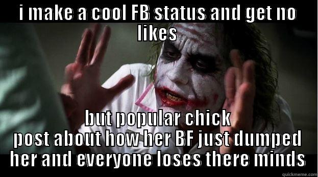 I MAKE A COOL FB STATUS AND GET NO LIKES BUT POPULAR CHICK POST ABOUT HOW HER BF JUST DUMPED HER AND EVERYONE LOSES THERE MINDS Joker Mind Loss