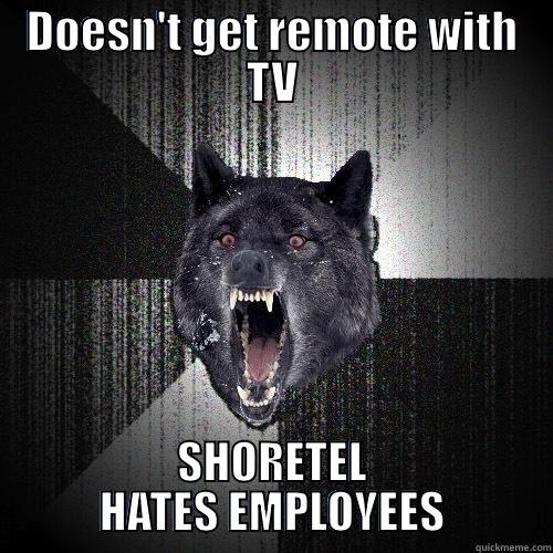 DOESN'T GET REMOTE WITH TV SHORETEL HATES EMPLOYEES Insanity Wolf