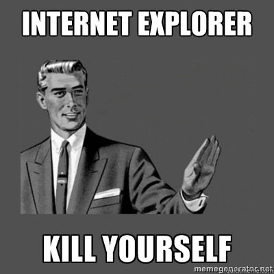 Internet Explorer    kill yourself