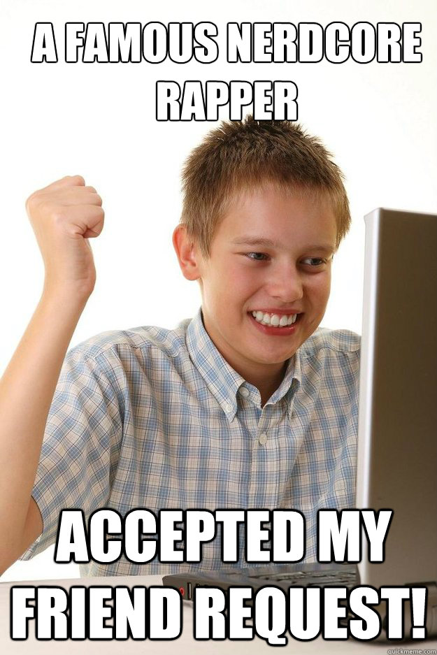 A famous nerdcore rapper  accepted my friend request!  first time internet kid