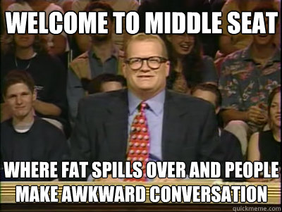 WELCOME TO MIDDLE SEAT WHERE FAT SPILLS OVER AND PEOPLE MAKE AWKWARD CONVERSATION  Its time to play drew carey