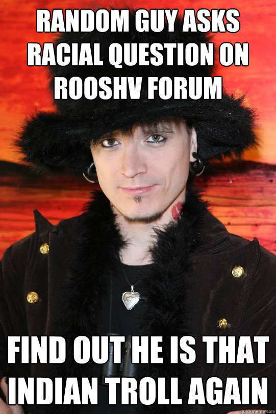 Random guy asks Racial question on Rooshv Forum Find out he is that Indian Troll again  Lolgame