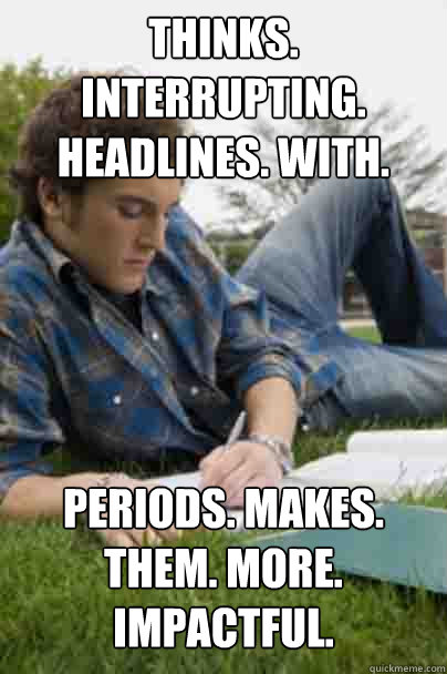 Thinks. Interrupting. Headlines. With. Periods. Makes. Them. More. Impactful. - Thinks. Interrupting. Headlines. With. Periods. Makes. Them. More. Impactful.  Junior Copywriter