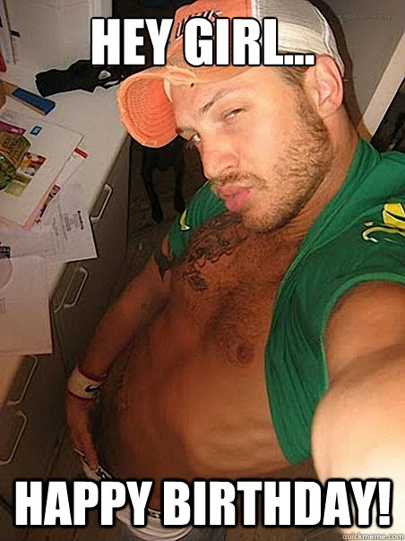 Hey Girl... Happy Birthday! - Hey Girl... Happy Birthday!  Tom Hardy wants you