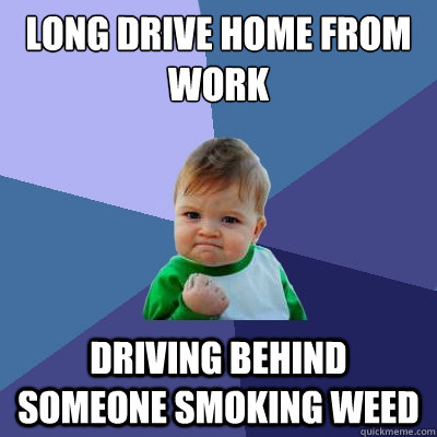long drive home from work driving behind someone smoking weed  Success Kid
