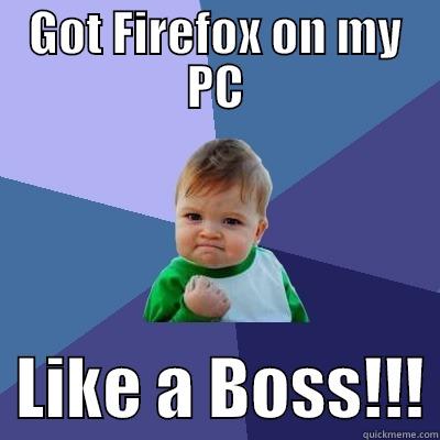 GOT FIREFOX ON MY PC   LIKE A BOSS!!! Success Kid