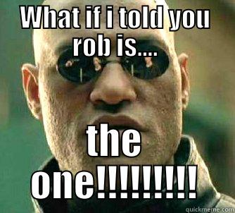 WHAT IF I TOLD YOU ROB IS.... THE ONE!!!!!!!!! Matrix Morpheus