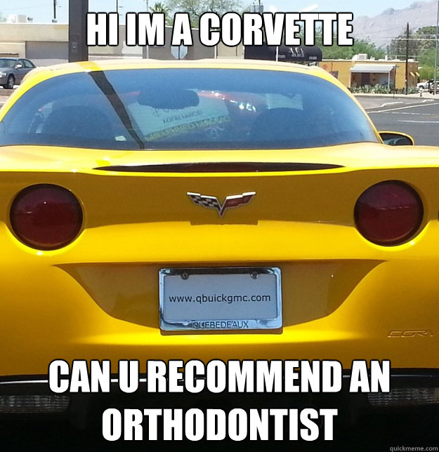 HI IM A CORVETTE CAN U RECOMMEND AN ORTHODONTIST - HI IM A CORVETTE CAN U RECOMMEND AN ORTHODONTIST  Happy Corvette