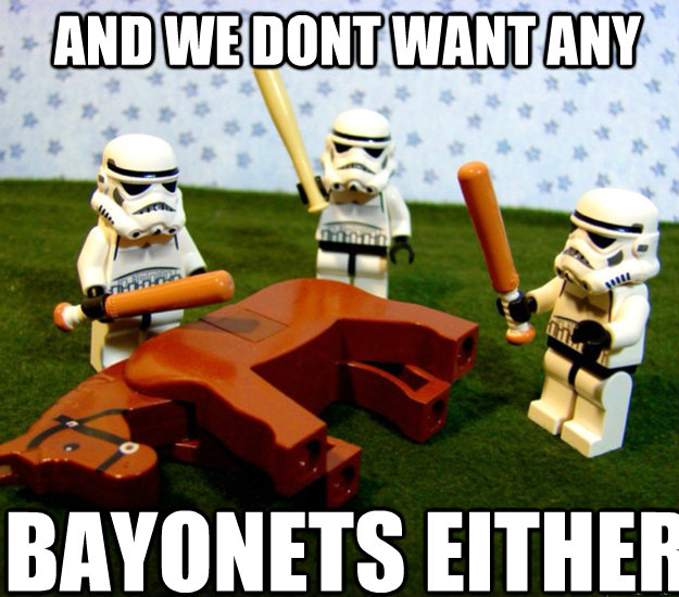 AND we dont want any bayonets either   