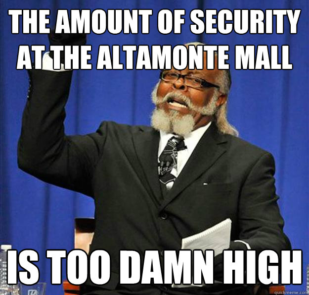 The amount of security at the altamonte mall Is too damn high  Jimmy McMillan