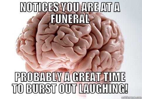 Dirtbag Brain - NOTICES YOU ARE AT A FUNERAL PROBABLY A GREAT TIME TO BURST OUT LAUGHING! Scumbag Brain