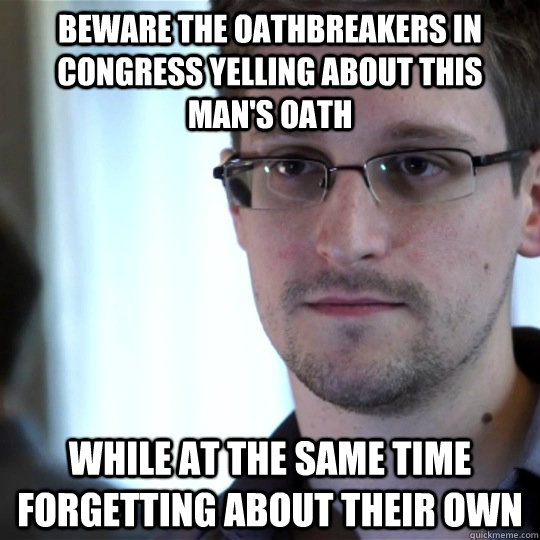 Beware the oathbreakers in congress yelling about this man's oath while at the same time forgetting about their own - Beware the oathbreakers in congress yelling about this man's oath while at the same time forgetting about their own  snowden-spy