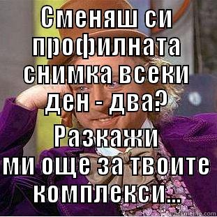 СМЕНЯШ СИ ПРОФИЛНАТА СНИМКА ВСЕКИ ДЕН - ДВА? РАЗКАЖИ МИ ОЩЕ ЗА ТВОИТЕ КОМПЛЕКСИ... Condescending Wonka