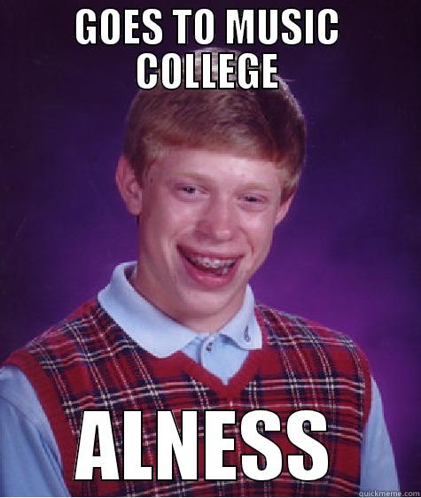 GOES TO MUSIC COLLEGE ALNESS Bad Luck Brian
