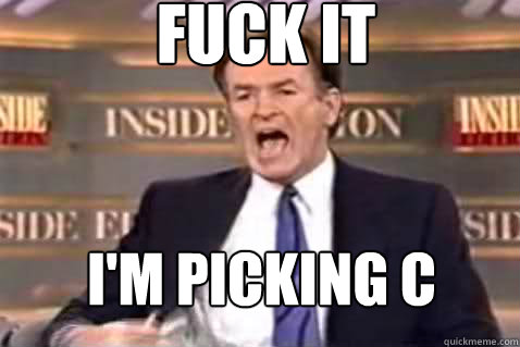 fuck it I'm picking C Caption 3 goes here  Fuck It Bill OReilly