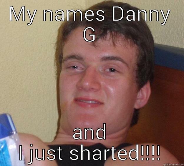 Dannys struggle - MY NAMES DANNY G AND I JUST SHARTED!!!! 10 Guy