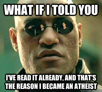 What if I told you I've read it already, and that's the reason I became an atheist  What if I told you