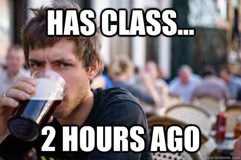 has class... 2 hours ago  Lazy College Senior