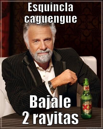 ESQUINCLA CAGUENGUE BAJALE 2 RAYITAS The Most Interesting Man In The World