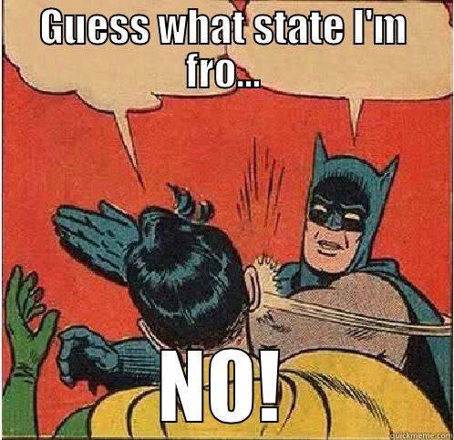 GUESS WHAT STATE I'M FRO... NO! Batman Slapping Robin