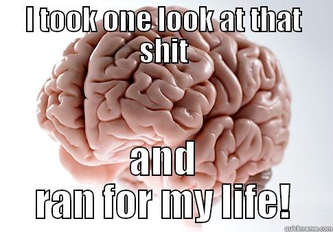 I TOOK ONE LOOK AT THAT SHIT AND RAN FOR MY LIFE! Scumbag Brain