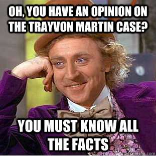 Oh, you have an opinion on the Trayvon Martin case? You must know all the facts  Creepy Wonka