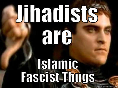 JIHADISTS ARE ISLAMIC FASCIST THUGS Downvoting Roman