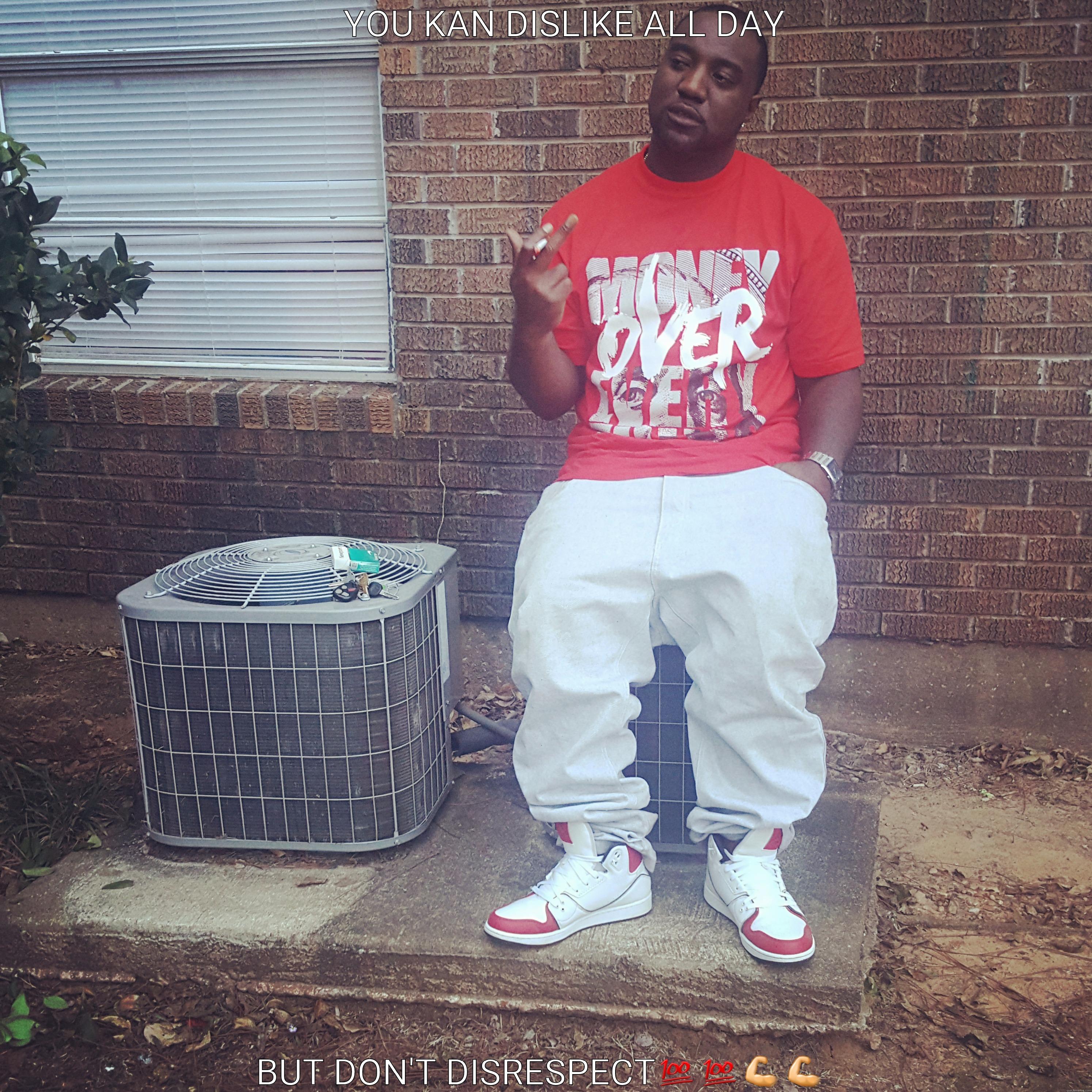       YOU KAN DISLIKE ALL DAY  BUT DON'T DISRESPECT Misc