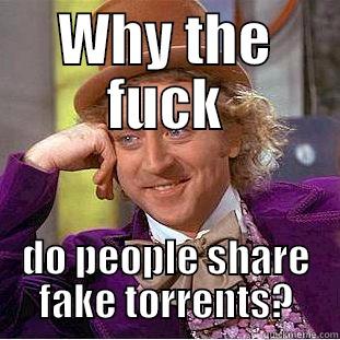 WHY THE FUCK DO PEOPLE SHARE FAKE TORRENTS? Condescending Wonka