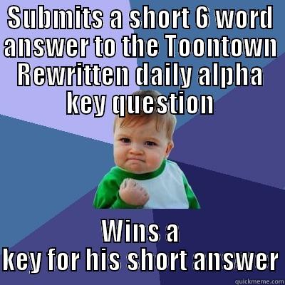 SUBMITS A SHORT 6 WORD ANSWER TO THE TOONTOWN REWRITTEN DAILY ALPHA KEY QUESTION WINS A KEY FOR HIS SHORT ANSWER Success Kid