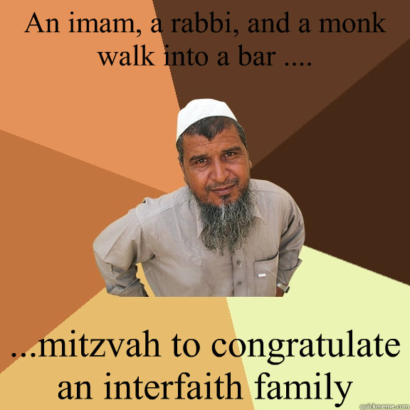 An imam, a rabbi, and a monk walk into a bar .... 

 ...mitzvah to congratulate an interfaith family  Ordinary Muslim Man