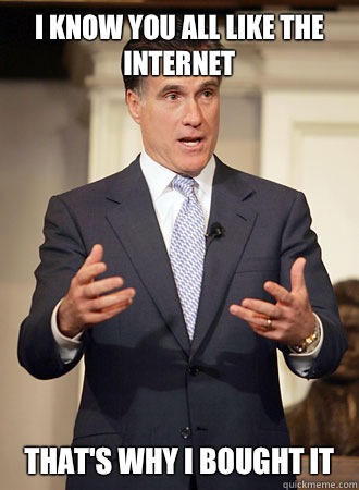 I know you all like the Internet that's why I bought it  Relatable Romney