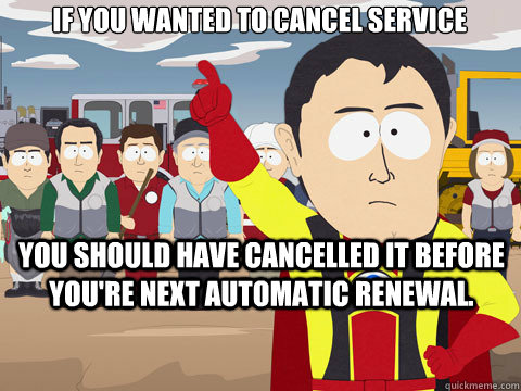 if you wanted to cancel service you should have cancelled it before you're next automatic renewal.  Captain Hindsight