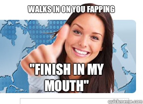 Walks in on you fapping  