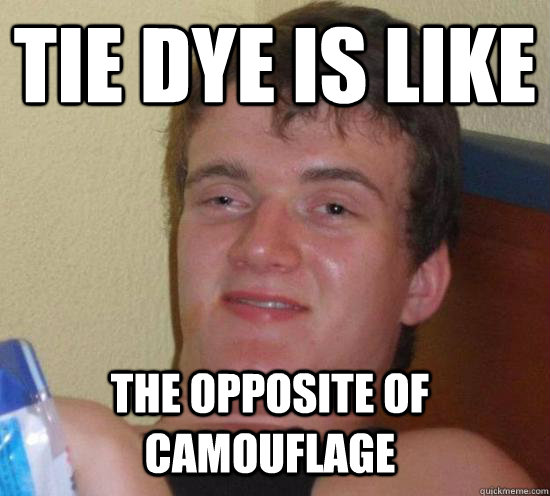 Tie dye is like The opposite of camouflage - Tie dye is like The opposite of camouflage  Misc