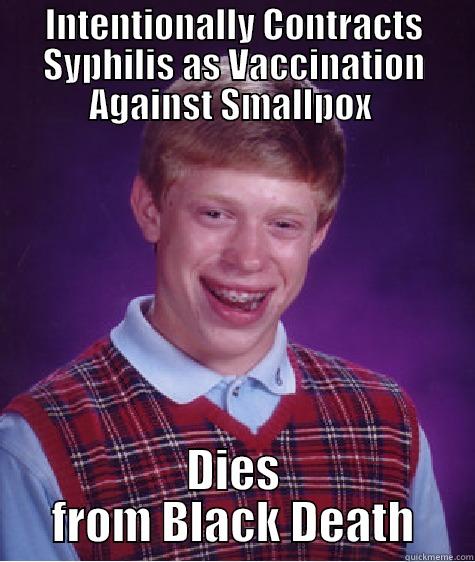 INTENTIONALLY CONTRACTS SYPHILIS AS VACCINATION AGAINST SMALLPOX  DIES FROM BLACK DEATH Bad Luck Brian