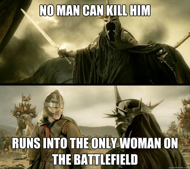No man can kill him runs into the only woman on the battlefield - No man can kill him runs into the only woman on the battlefield  Bad Luck Nazgul