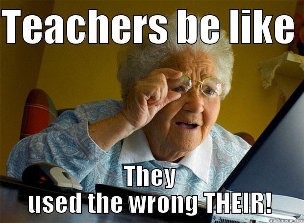 TEACHERS BE LIKE  THEY USED THE WRONG THEIR! Grandma finds the Internet