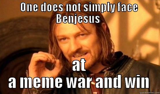 ONE DOES NOT SIMPLY FACE BENJESUS  AT A MEME WAR AND WIN Boromir