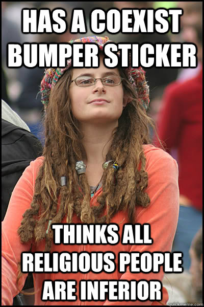 Has a coexist bumper sticker thinks all religious people are inferior - Has a coexist bumper sticker thinks all religious people are inferior  College Liberal