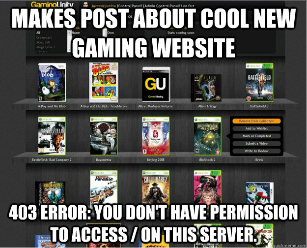 Makes post about cool new gaming website 403 Error: You don't have permission to access / on this server. - Makes post about cool new gaming website 403 Error: You don't have permission to access / on this server.  Scumbag GamingUnity