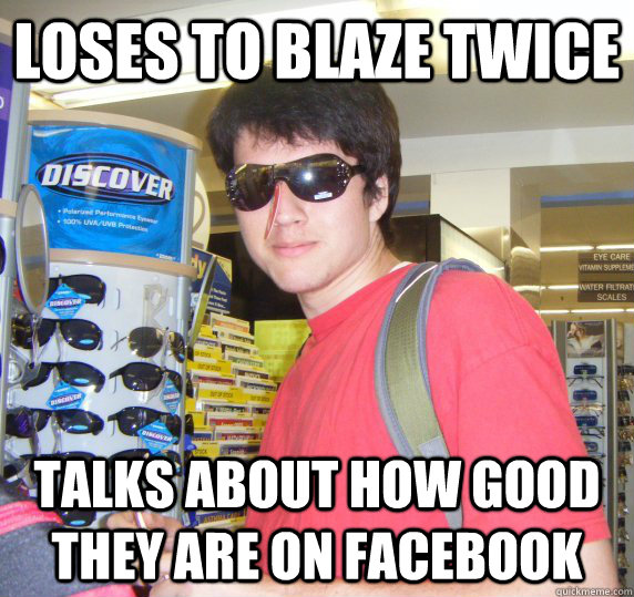 Loses to Blaze twice Talks about how good they are on Facebook  