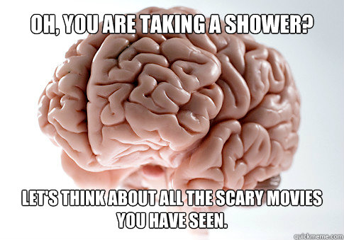 Oh, you are taking a shower? Let's think about all the scary movies you have seen.  Get the [AdviceAnimals Chrome extension!](http://www.livememe.com/extension)  Scumbag Brain
