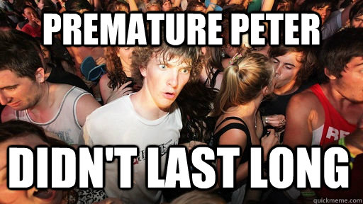 premature peter didn't last long   Sudden Clarity Clarence