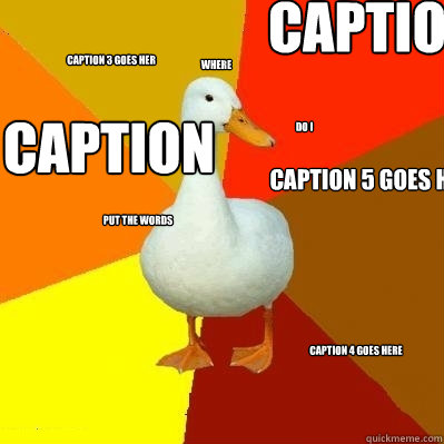 where do i Caption 3 goes her Caption 4 goes here Caption 5 goes here put the words Caption 7 goes here Caption 8 goes here  Tech Impaired Duck