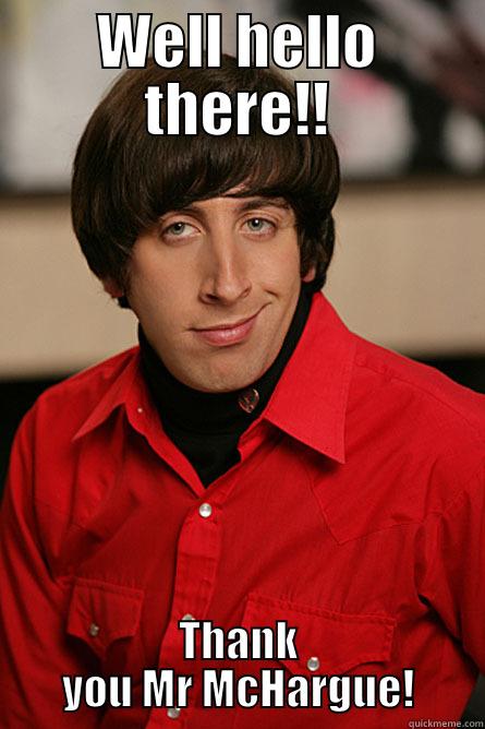 WELL HELLO THERE!! THANK YOU MR MCHARGUE! Pickup Line Scientist