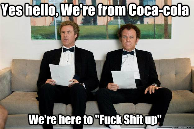 Yes hello, We're from Coca-cola We're here to 