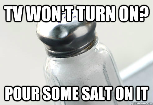 TV won't turn on? Pour some salt on it - TV won't turn on? Pour some salt on it  Real Life Cheat Code