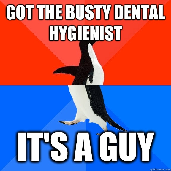 Got the busty dental hygienist It's a guy  Socially Awesome Awkward Penguin